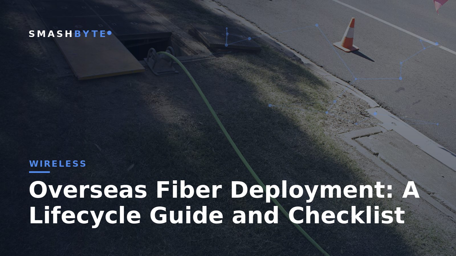 Overseas Fiber Deployment: A Lifecycle Guide and Checklist